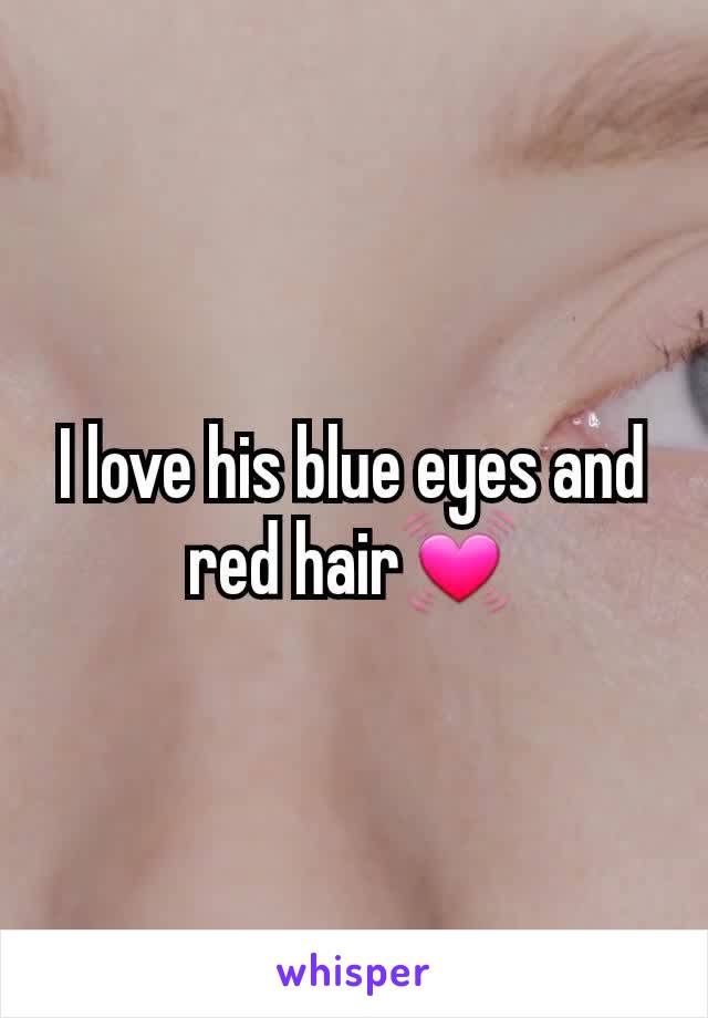 I love his blue eyes and red hair💓