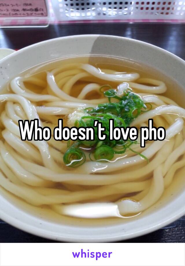 Who doesn’t love pho