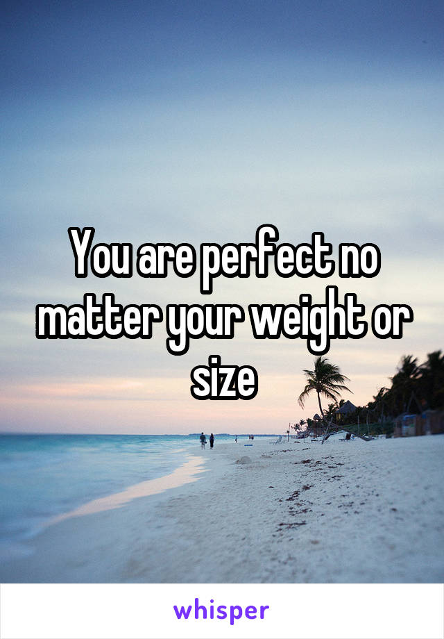 You are perfect no matter your weight or size
