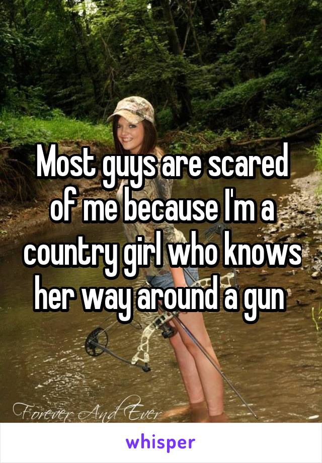 Most guys are scared of me because I'm a country girl who knows her way around a gun 