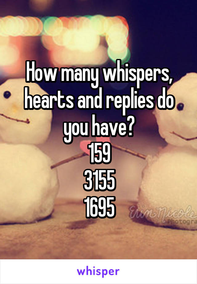 How many whispers, hearts and replies do you have?
159
3155
1695