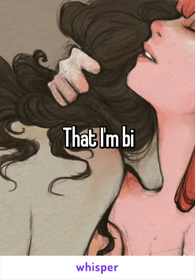 That I'm bi