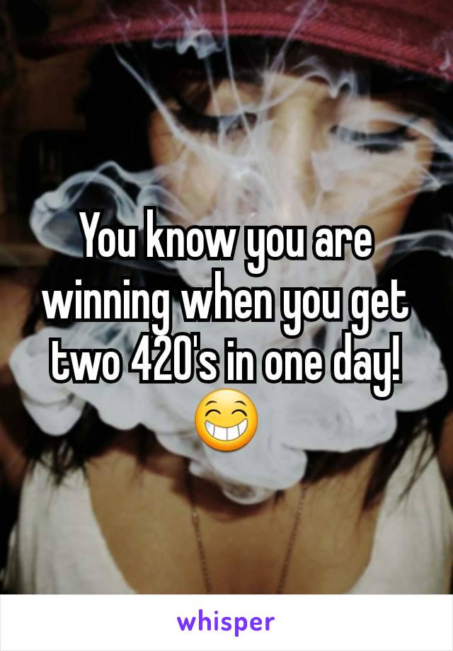 You know you are winning when you get two 420's in one day! 😁