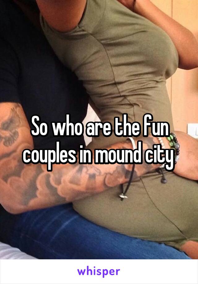 So who are the fun couples in mound city 