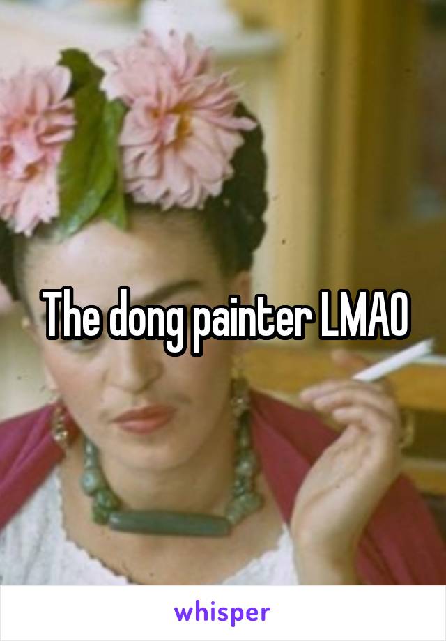 The dong painter LMAO