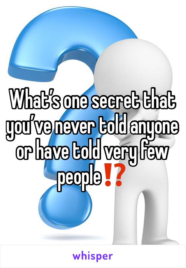 What’s one secret that you’ve never told anyone or have told very few people⁉️