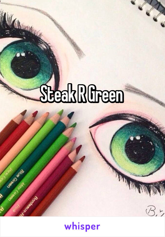 Steak R Green 

