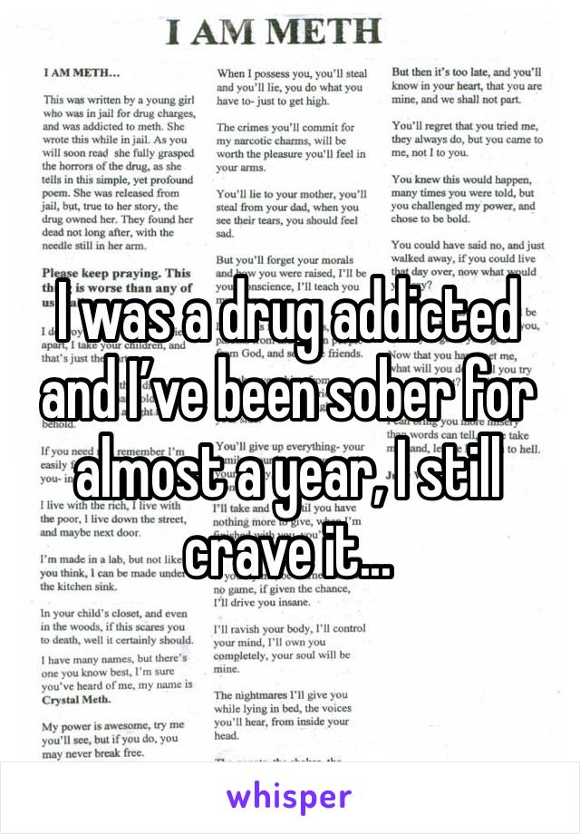 I was a drug addicted and I’ve been sober for almost a year, I still crave it... 