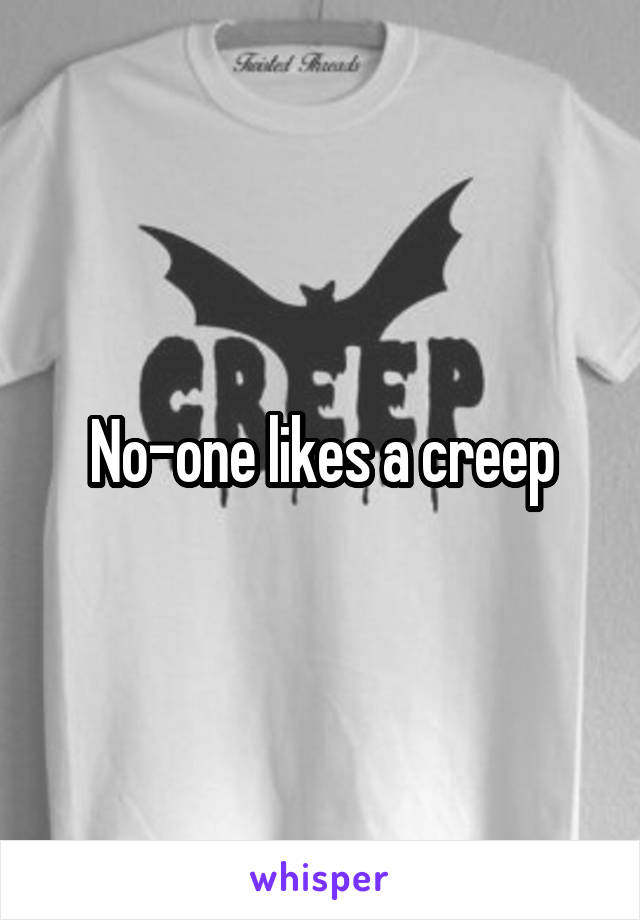 No-one likes a creep