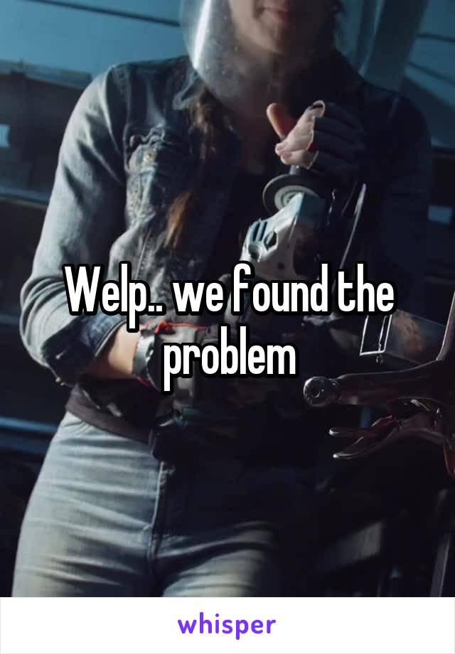 Welp.. we found the problem