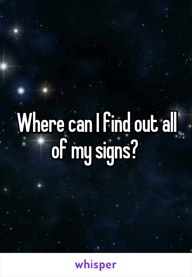 Where can I find out all of my signs? 