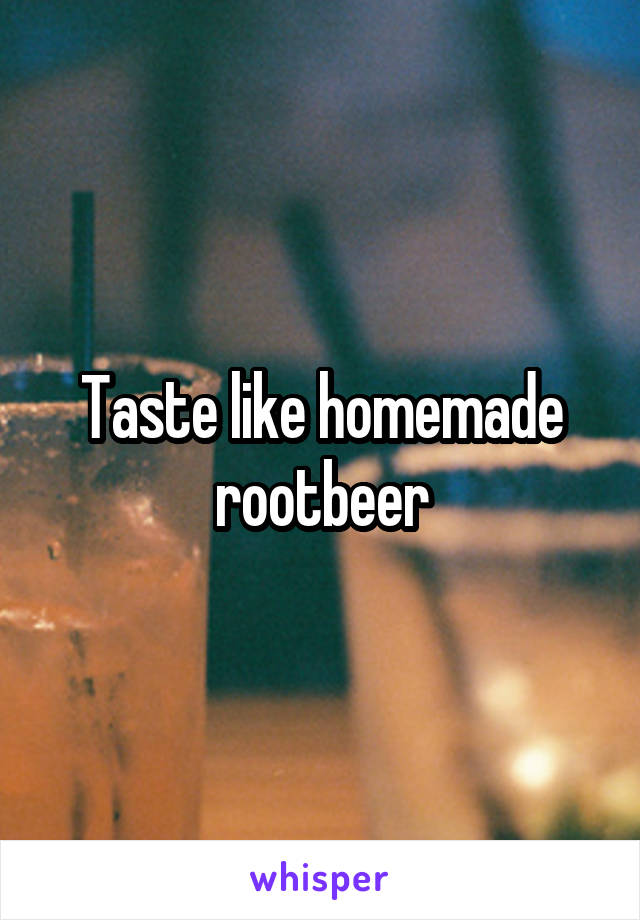 Taste like homemade rootbeer