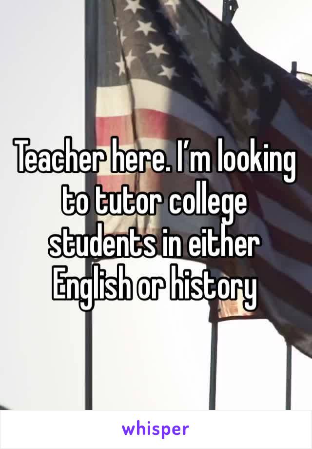 Teacher here. I’m looking to tutor college students in either English or history