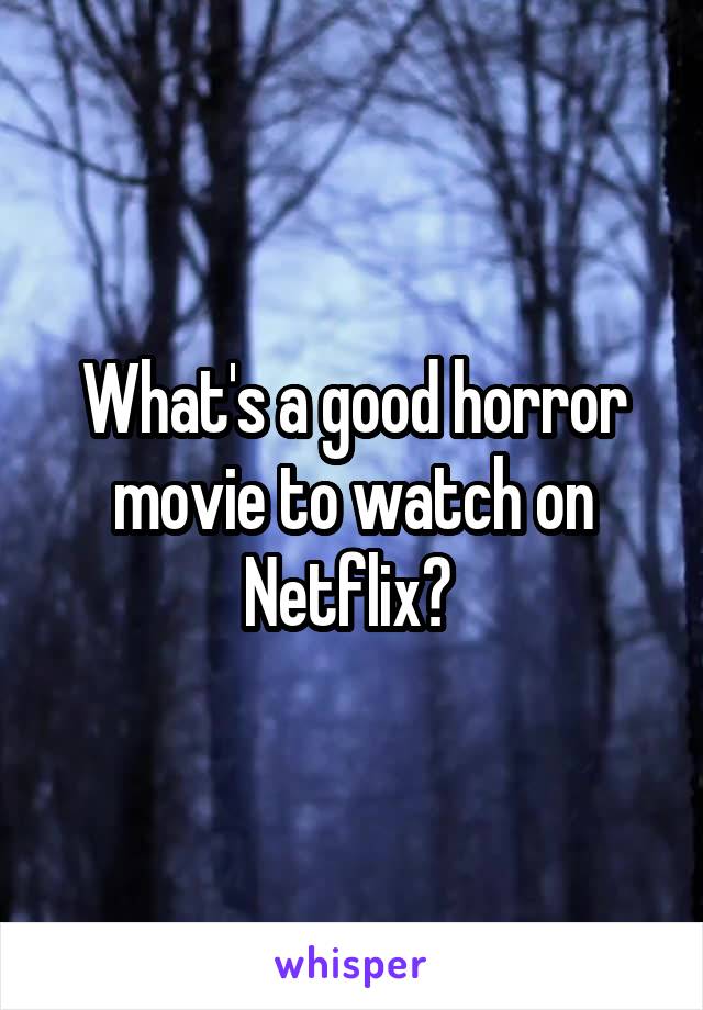 What's a good horror movie to watch on Netflix? 