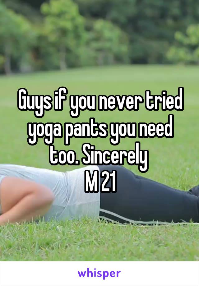 Guys if you never tried yoga pants you need too. Sincerely 
M 21