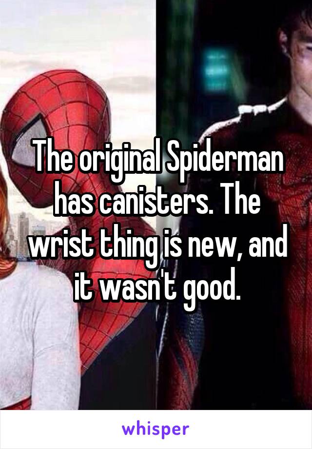 The original Spiderman has canisters. The wrist thing is new, and it wasn't good.