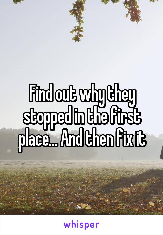 Find out why they stopped in the first place... And then fix it