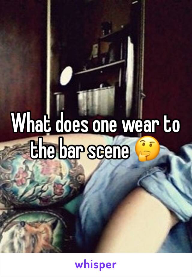 What does one wear to the bar scene 🤔