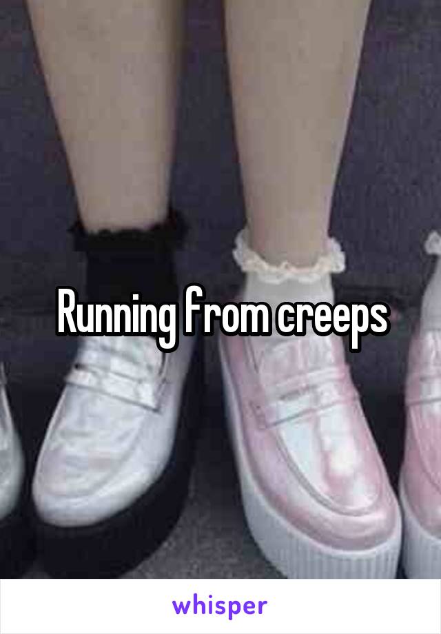 Running from creeps