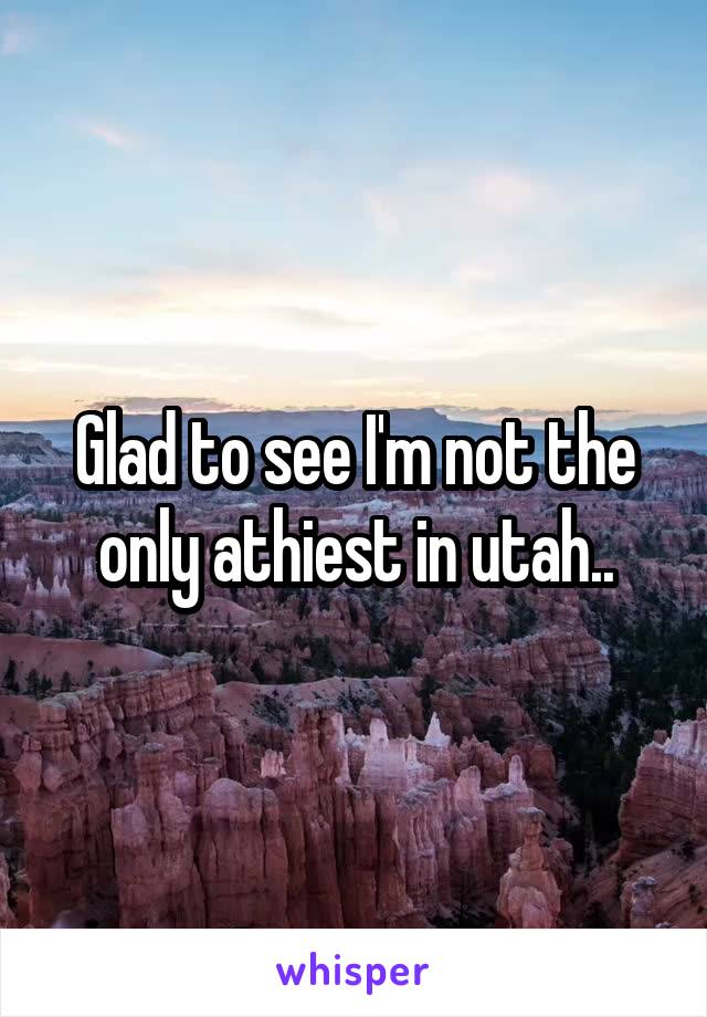 Glad to see I'm not the only athiest in utah..