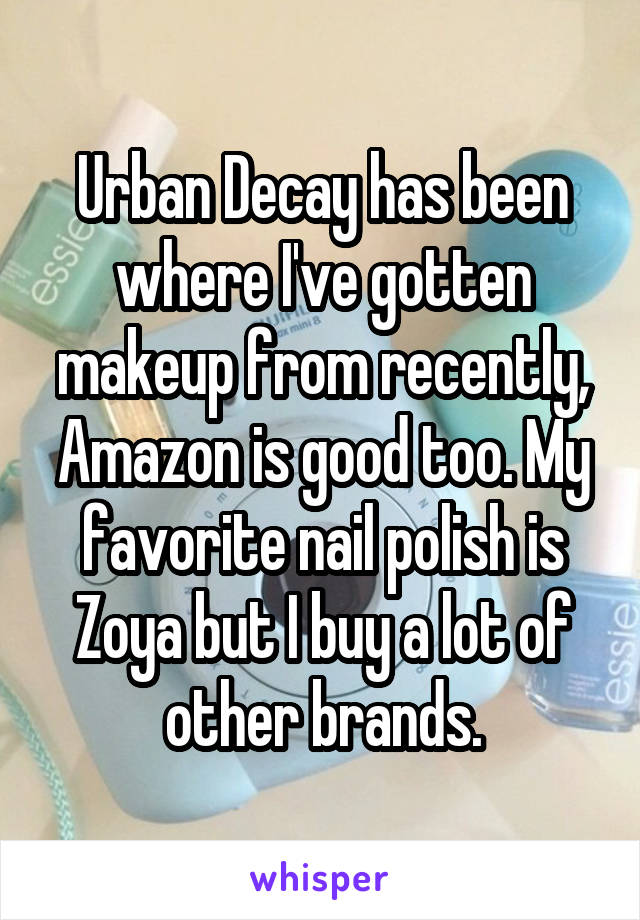 Urban Decay has been where I've gotten makeup from recently, Amazon is good too. My favorite nail polish is Zoya but I buy a lot of other brands.