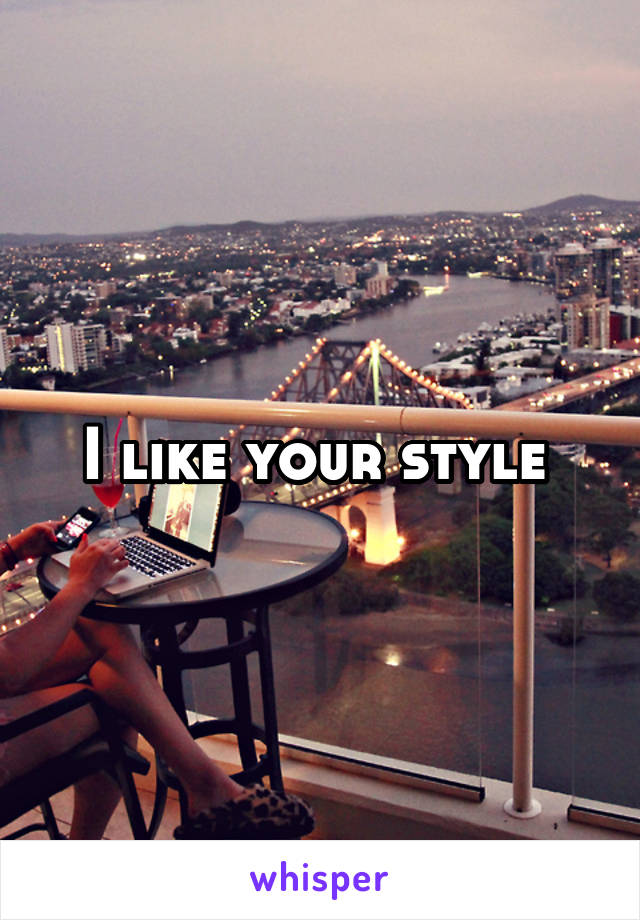 I like your style 