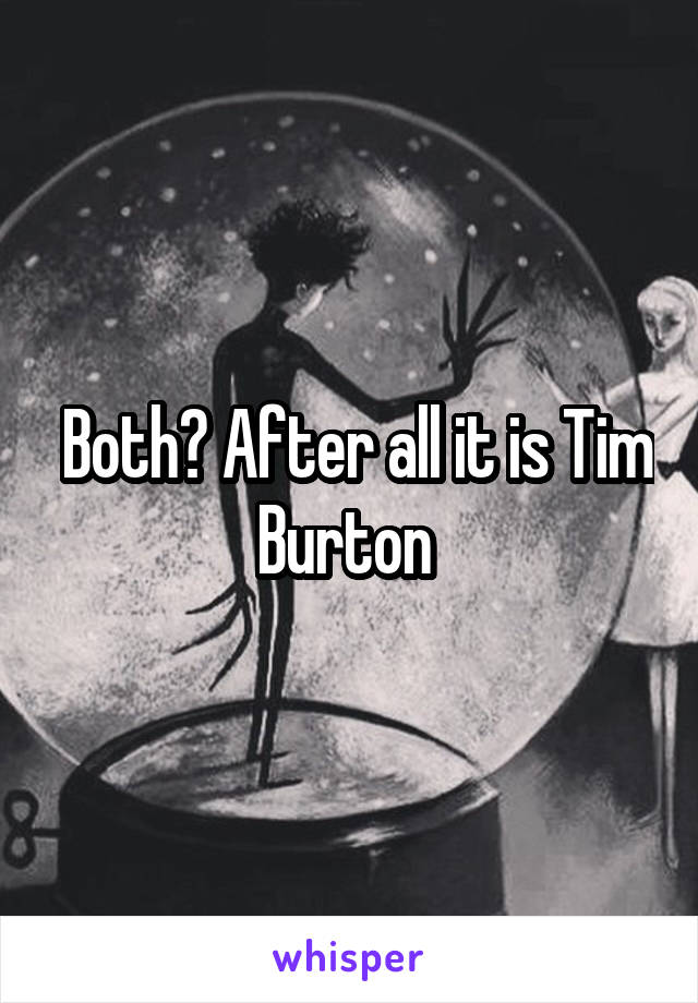  Both? After all it is Tim Burton 