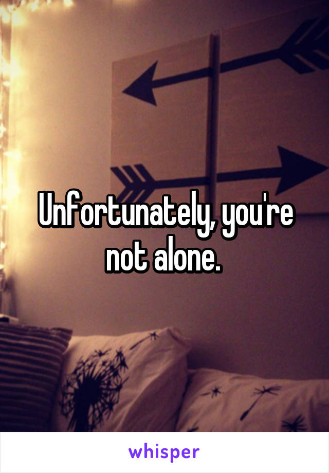 Unfortunately, you're not alone. 