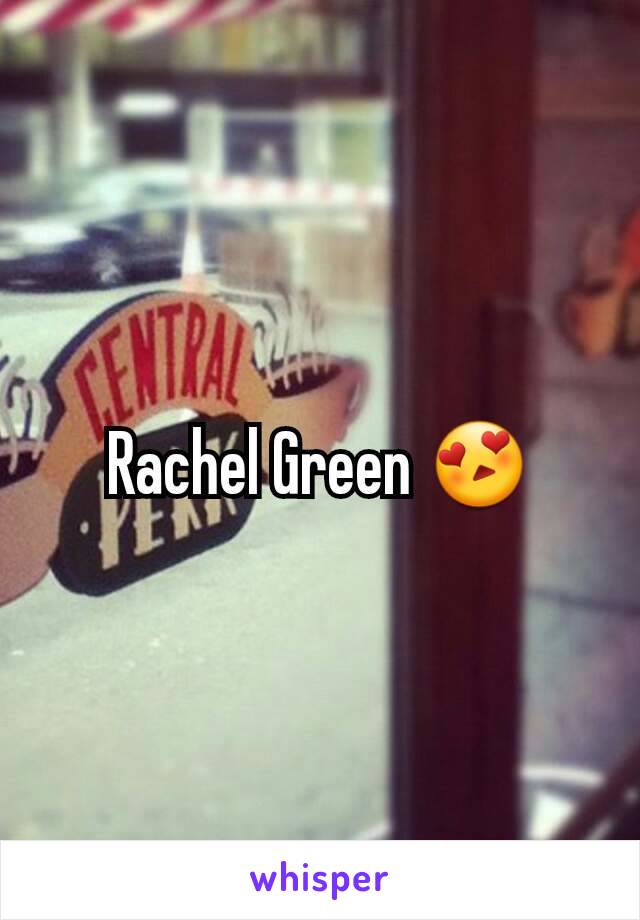 Rachel Green 😍