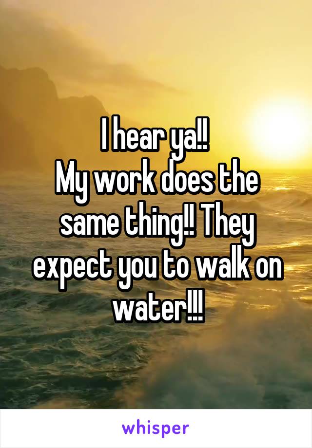 I hear ya!! 
My work does the same thing!! They expect you to walk on water!!!