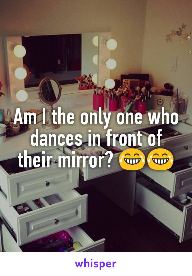 Am I the only one who dances in front of their mirror? 😂😂