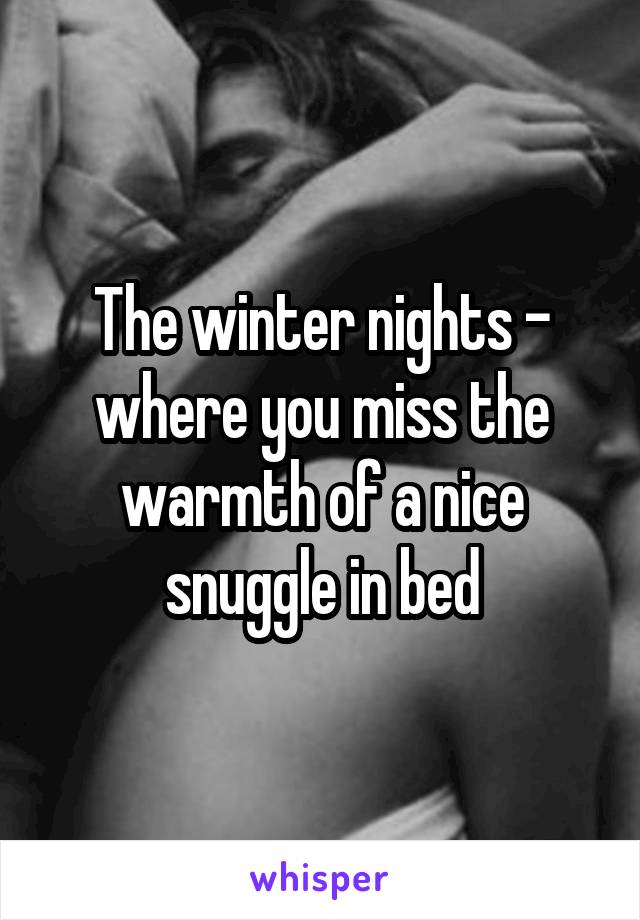 The winter nights - where you miss the warmth of a nice snuggle in bed