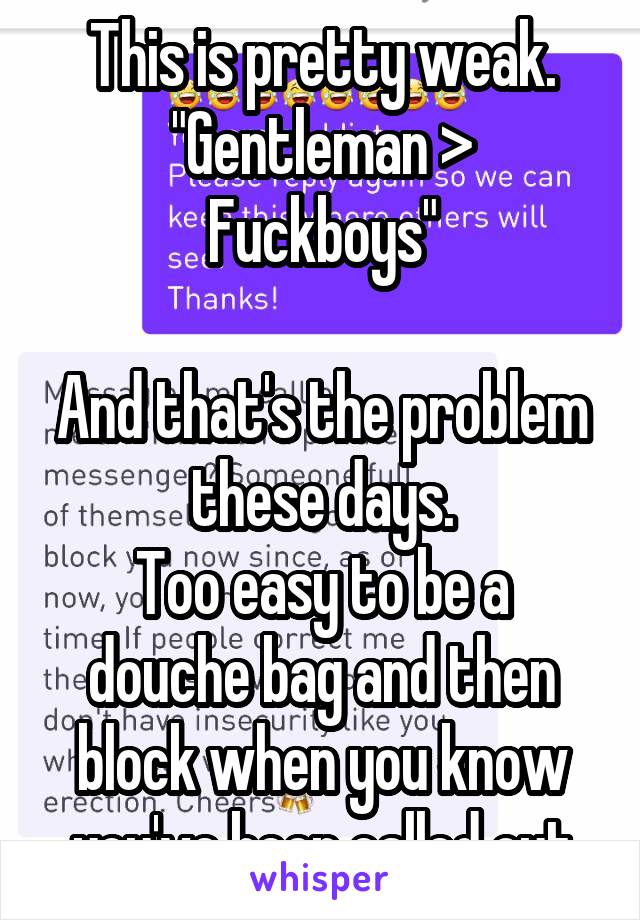 This is pretty weak.
"Gentleman > Fuckboys"

And that's the problem these days.
Too easy to be a douche bag and then block when you know you've been called out