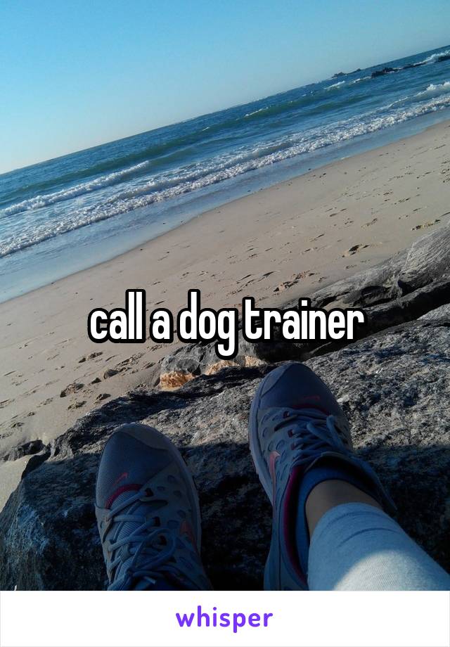 call a dog trainer