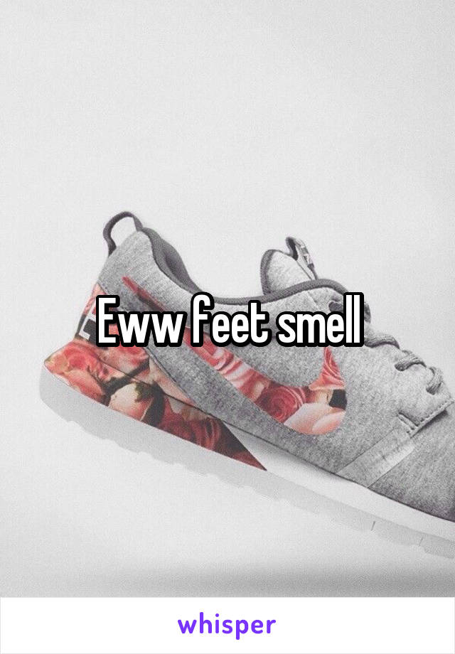 Eww feet smell