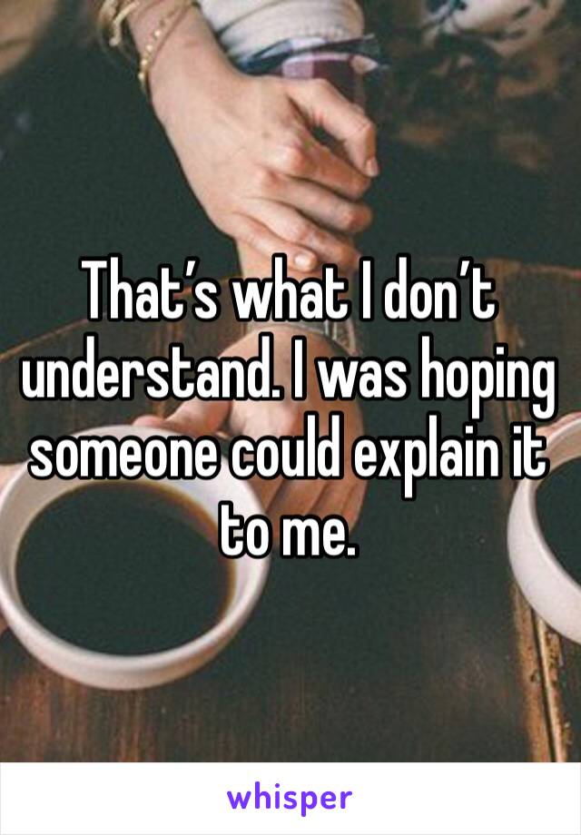 That’s what I don’t understand. I was hoping someone could explain it to me.