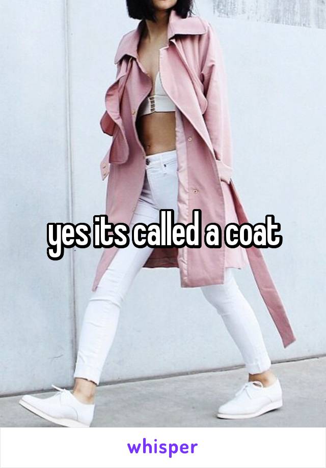 yes its called a coat
