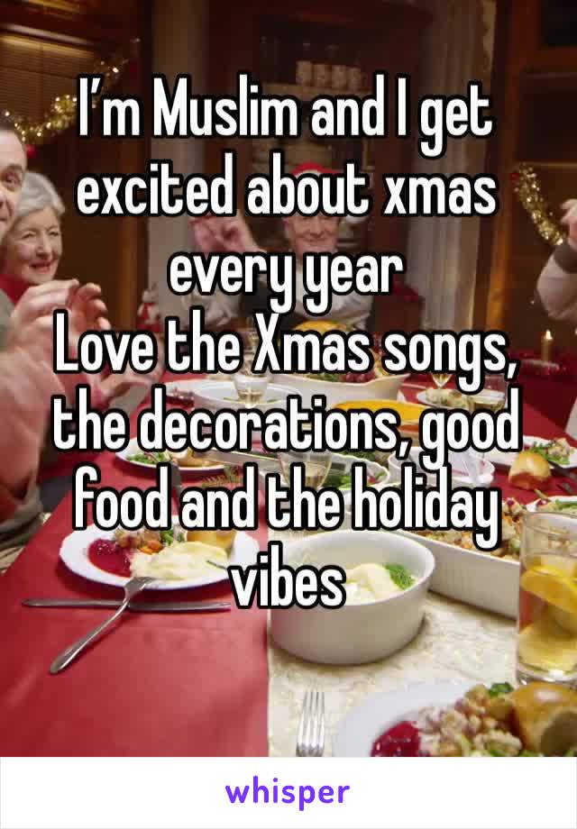 I’m Muslim and I get excited about xmas every year
Love the Xmas songs, the decorations, good food and the holiday vibes 