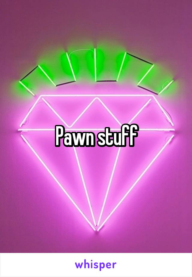 Pawn stuff