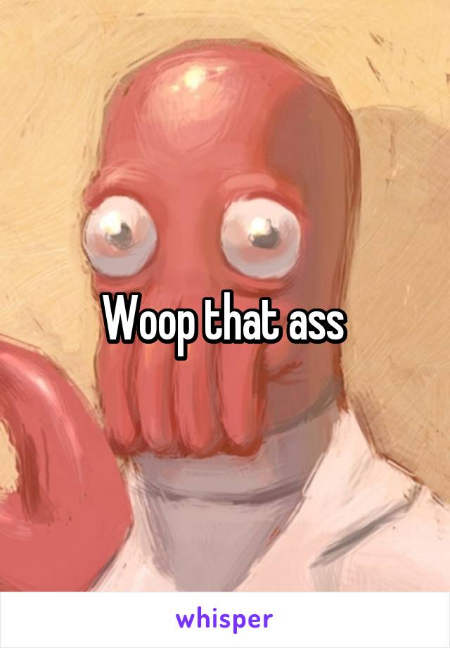 Woop that ass 
