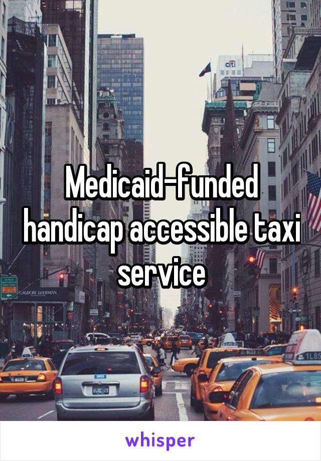 Medicaid-funded handicap accessible taxi service