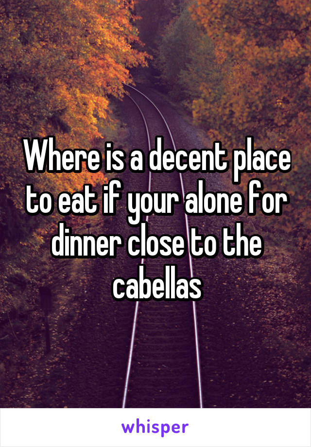 Where is a decent place to eat if your alone for dinner close to the cabellas