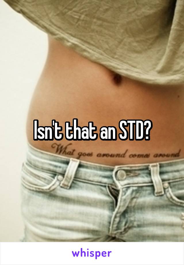Isn't that an STD?