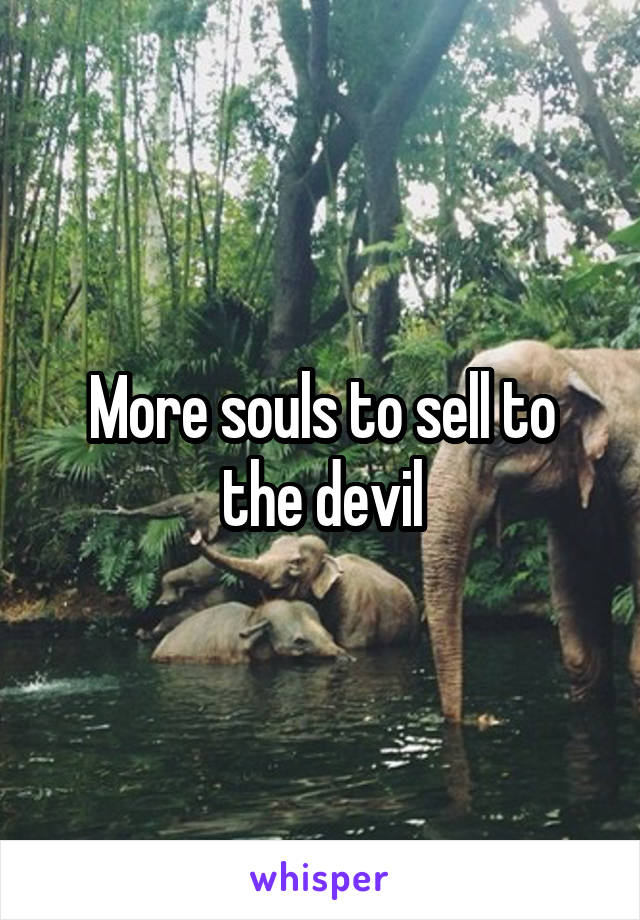 More souls to sell to the devil