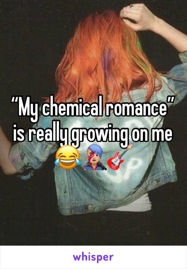 “My chemical romance” is really growing on me 😂👨🏼‍🎤🎸