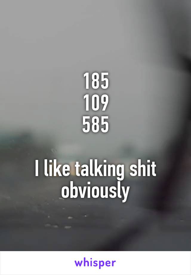 185
109
585

I like talking shit obviously