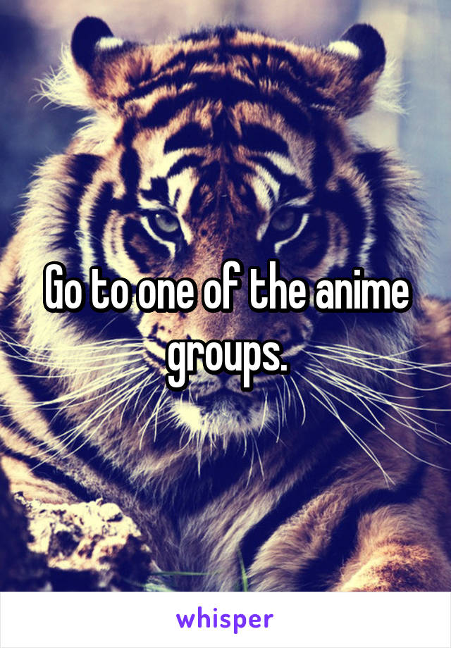 Go to one of the anime groups.