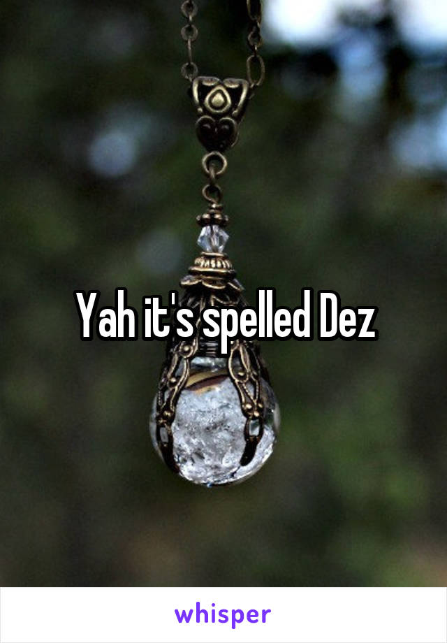 Yah it's spelled Dez