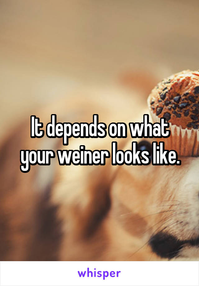 It depends on what your weiner looks like.