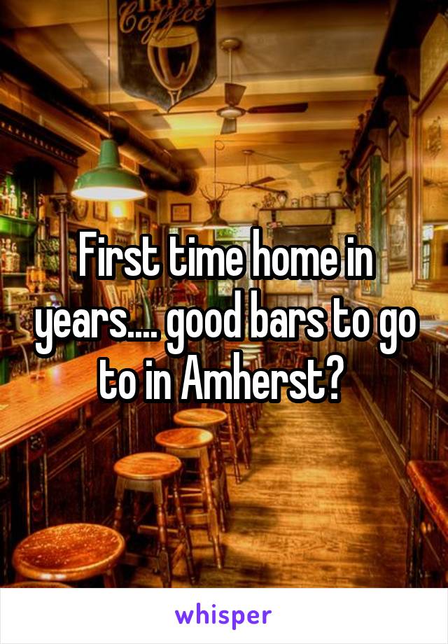 First time home in years.... good bars to go to in Amherst? 